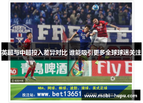 英超与中超投入差异对比 谁能吸引更多全球球迷关注