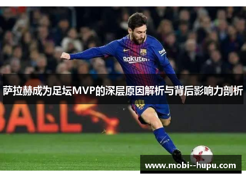 萨拉赫成为足坛MVP的深层原因解析与背后影响力剖析