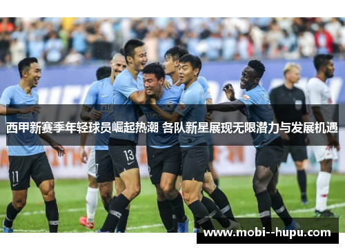 西甲新赛季年轻球员崛起热潮 各队新星展现无限潜力与发展机遇