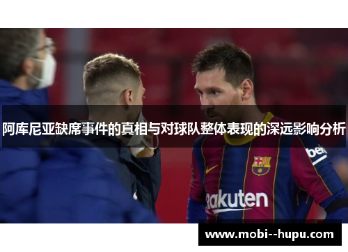 阿库尼亚缺席事件的真相与对球队整体表现的深远影响分析