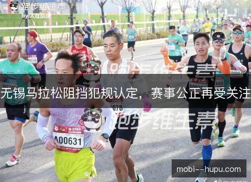 无锡马拉松阻挡犯规认定，赛事公正再受关注